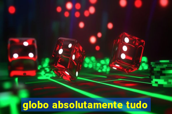 globo absolutamente tudo